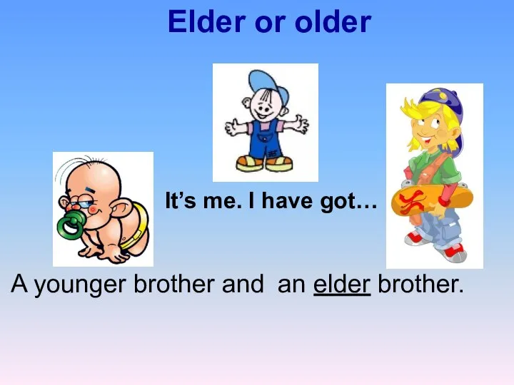 Elder or older It’s me. I have got… an elder brother. A younger brother and