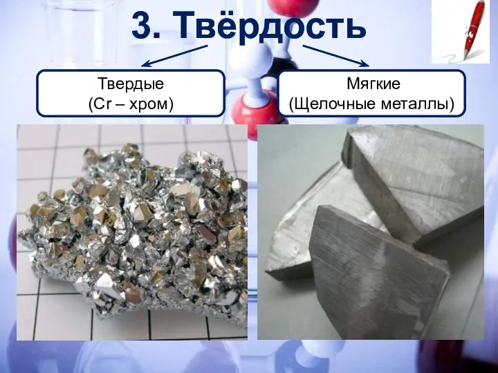 3. Твёрдость Твердые (Cr – хром) Мягкие (Щелочные металлы)