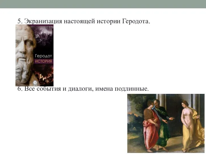 5. Экранизация настоящей истории Геродота. 6. Все события и диалоги, имена подлинные.