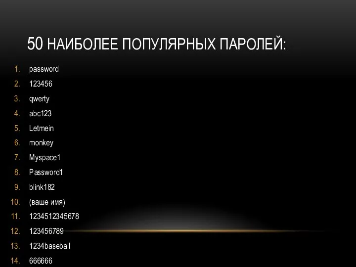 50 НАИБОЛЕЕ ПОПУЛЯРНЫХ ПАРОЛЕЙ: password 123456 qwerty abc123 Letmein monkey Myspace1 Password1