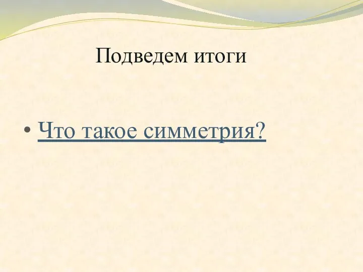 Подведем итоги Что такое симметрия?