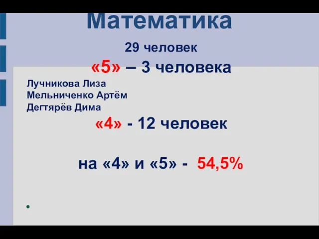 Математика 29 человек «5» – 3 человека Лучникова Лиза Мельниченко Артём Дегтярёв