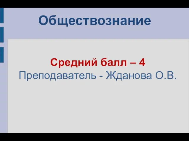 Обществознание Средний балл – 4 Преподаватель - Жданова О.В.