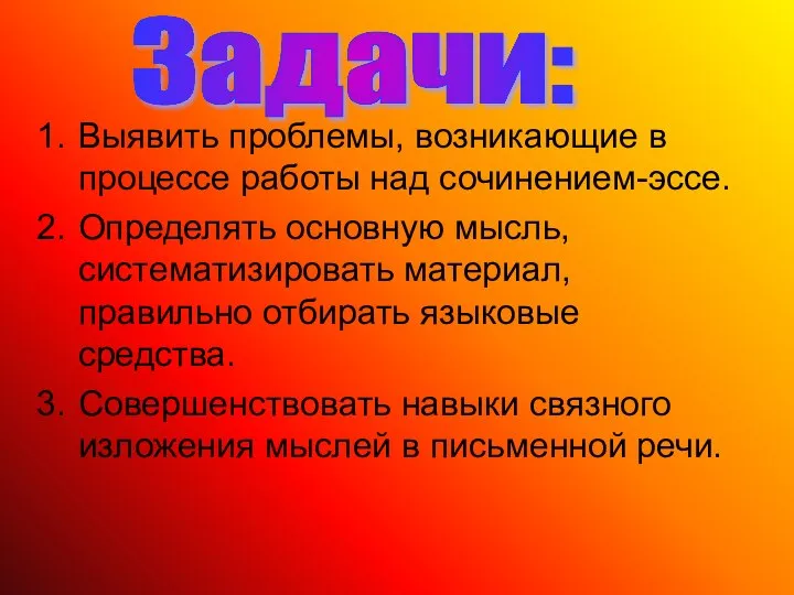 Выявить проблемы, возникающие в процессе работы над сочинением-эссе. Определять основную мысль, систематизировать