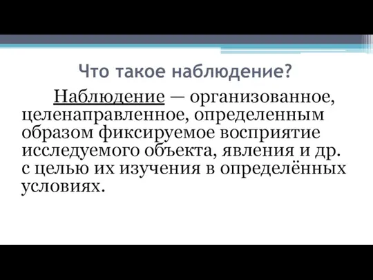 Что такое наблюдение? Наблюдение — организованное, целенаправленное, определенным образом фиксируемое восприятие исследуемого