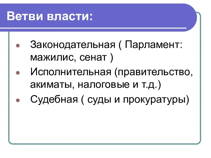 Ветви власти: Законодательная ( Парламент: мажилис, сенат ) Исполнительная (правительство, акиматы, налоговые