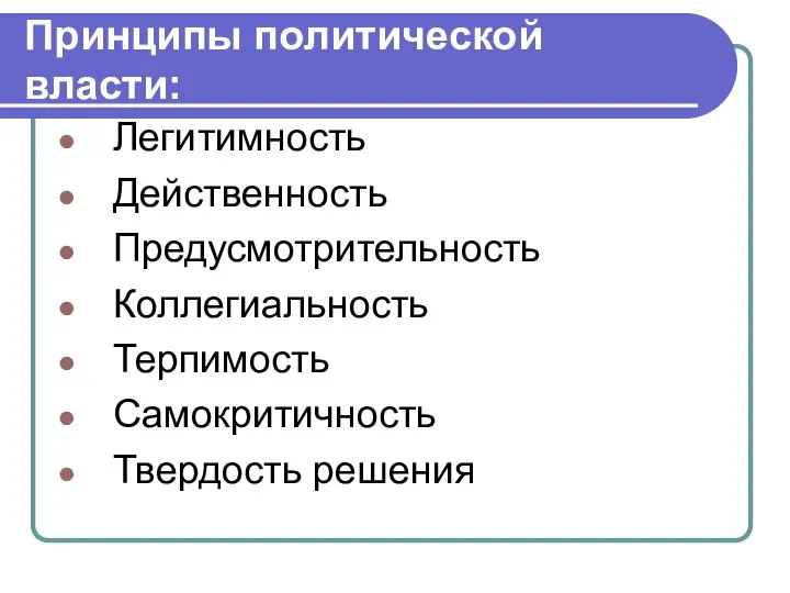 Принципы политической власти: Легитимность Действенность Предусмотрительность Коллегиальность Терпимость Самокритичность Твердость решения