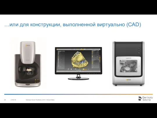 …или для конструкции, выполненной виртуально (CAD) 27/04/18 Dentsply Sirona Prosthetics 2016 / Clinical Affairs