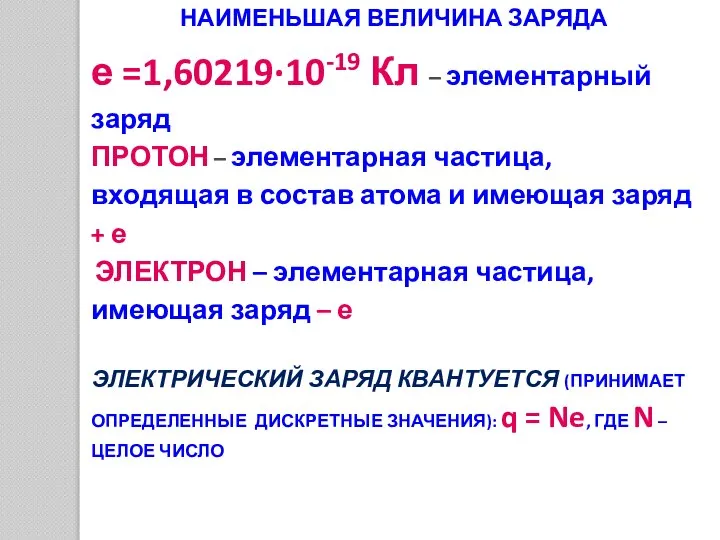 НАИМЕНЬШАЯ ВЕЛИЧИНА ЗАРЯДА е =1,60219·10-19 Кл – элементарный заряд ПРОТОН – элементарная