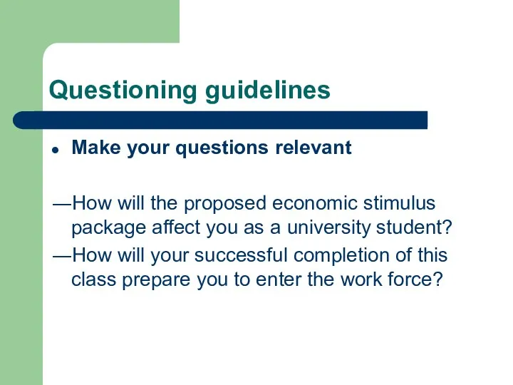 Questioning guidelines Make your questions relevant ―How will the proposed economic stimulus