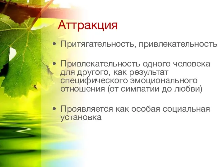 Аттракция Притягательность, привлекательность Привлекательность одного человека для другого, как результат специфического эмоционального