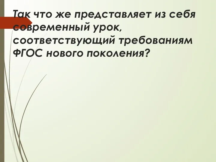 Так что же представляет из себя современный урок, соответствующий требованиям ФГОС нового поколения?