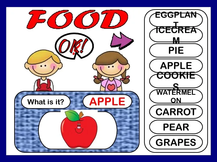 What is it? APPLE ? EGGPLANT ICECREAM PIE APPLE COOKIES WATERMELON CARROT PEAR GRAPES OK!