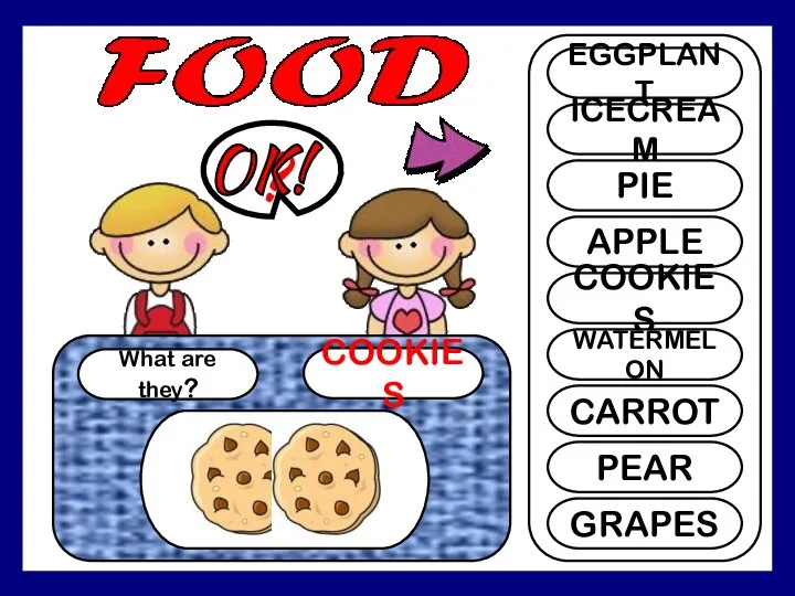 What are they? COOKIES ? EGGPLANT ICECREAM PIE APPLE COOKIES WATERMELON CARROT PEAR GRAPES OK!