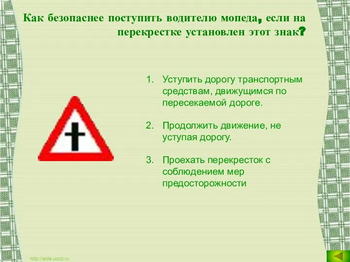 Как безопаснее поступить водителю мопеда, если на перекрестке установлен этот знак? Уступить