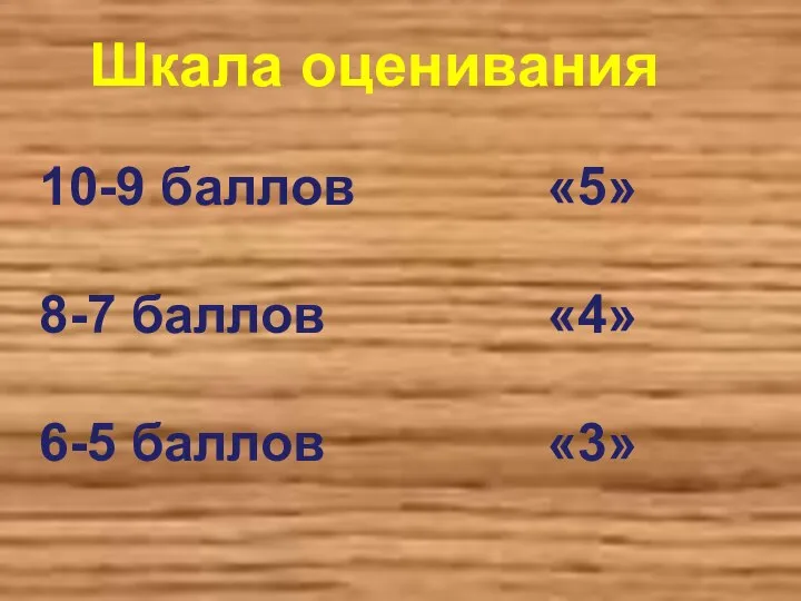 10-9 баллов «5» 8-7 баллов «4» 6-5 баллов «3» Шкала оценивания