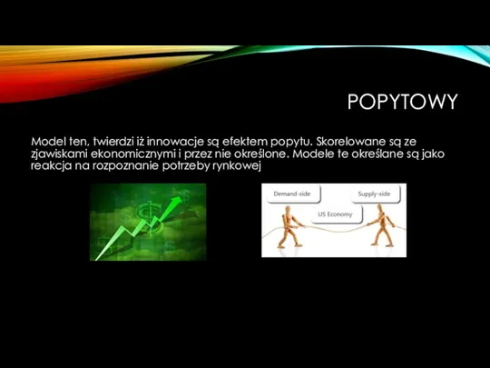 POPYTOWY Model ten, twierdzi iż innowacje są efektem popytu. Skorelowane są ze