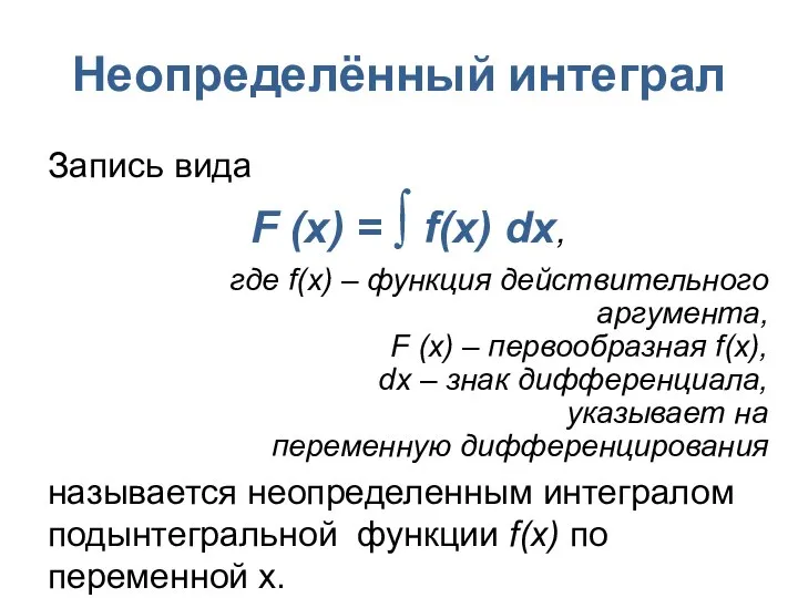 Неопределённый интеграл Запись вида F (x) = ∫ f(x) dx, где f(x)