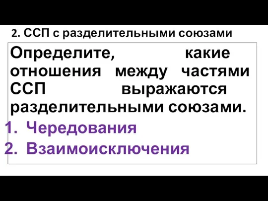 2. ССП с разделительными союзами Определите, какие отношения между частями ССП выражаются разделительными союзами. Чередования Взаимоисключения