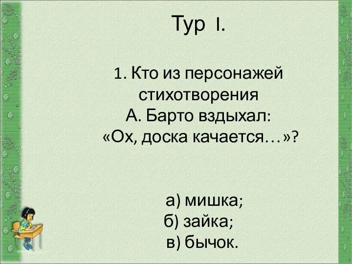 Тур I. 1. Кто из персонажей стихотворения А. Барто вздыхал: «Ох, доска