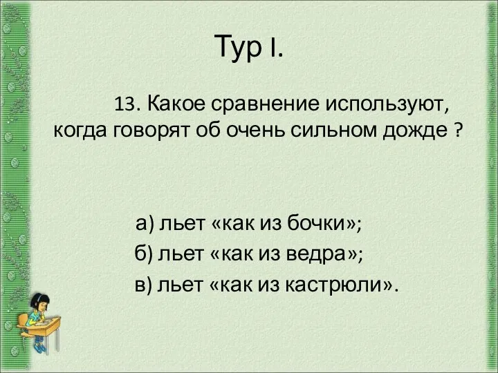 Тур I. 13. Какое сравнение используют, когда говорят об очень сильном дожде