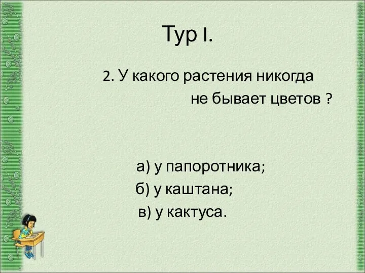 Тур I. 2. У какого растения никогда не бывает цветов ? а)