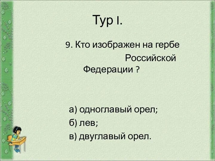 Тур I. 9. Кто изображен на гербе Российской Федерации ? а) одноглавый