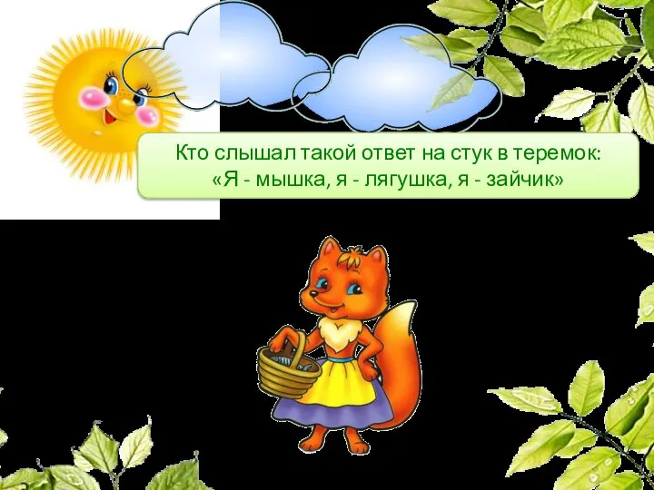 Кто слышал такой ответ на стук в теремок: «Я - мышка, я