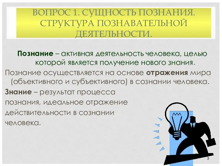 ВОПРОС 1. СУЩНОСТЬ ПОЗНАНИЯ. СТРУКТУРА ПОЗНАВАТЕЛЬНОЙ ДЕЯТЕЛЬНОСТИ. Познание – активная деятельность человека,