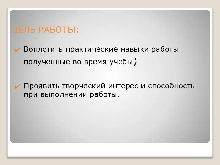 ЦЕЛЬ РАБОТЫ: Воплотить практические навыки работы полученные во время учебы; Проявить творческий