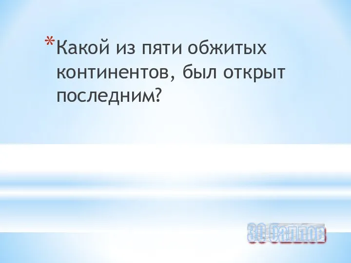 Какой из пяти обжитых континентов, был открыт последним? 30 баллов