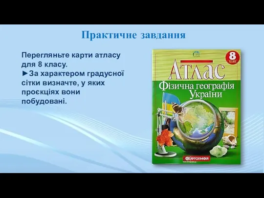 Практичне завдання Перегляньте карти атласу для 8 класу. ►За характером градусної сітки