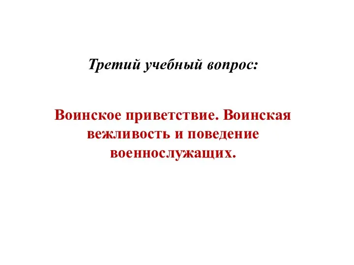 Третий учебный вопрос: Воинское приветствие. Воинская вежливость и поведение военнослужащих.