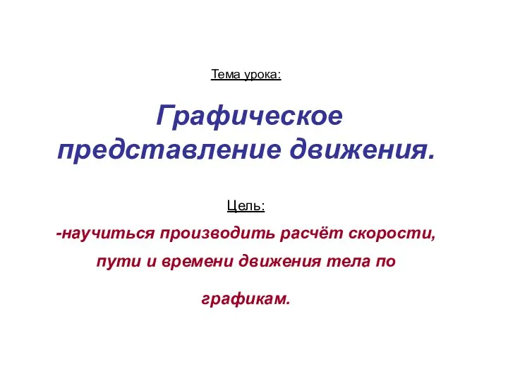 Тема урока: Графическое представление движения. Цель: -научиться производить расчёт скорости, пути и