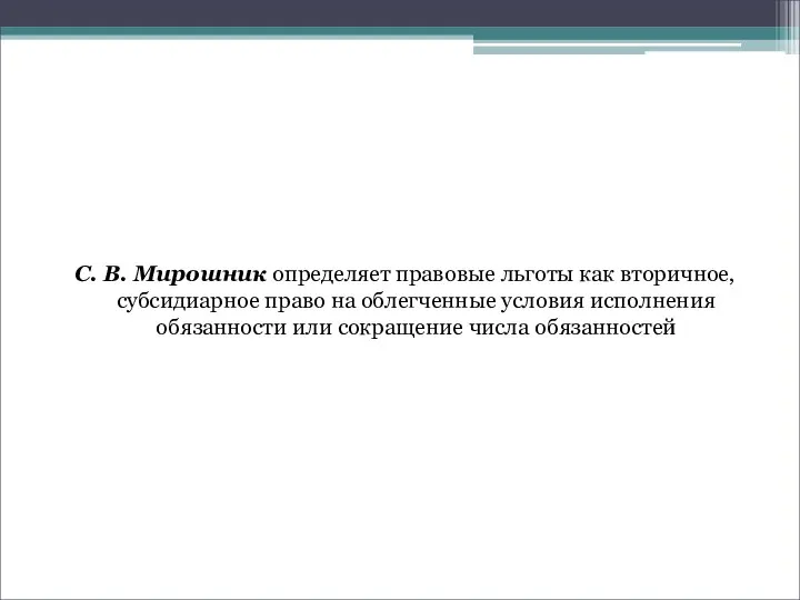 С. В. Мирошник определяет правовые льготы как вторичное, субсидиарное право на облегченные