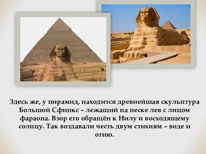 Здесь же, у пирамид, находится древнейшая скульптура Большой Сфинкс – лежащий на