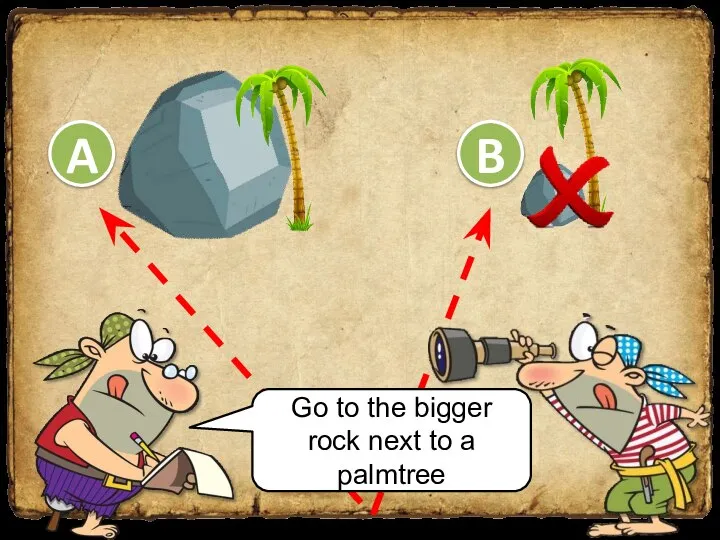 Go to the bigger rock next to a palmtree A B