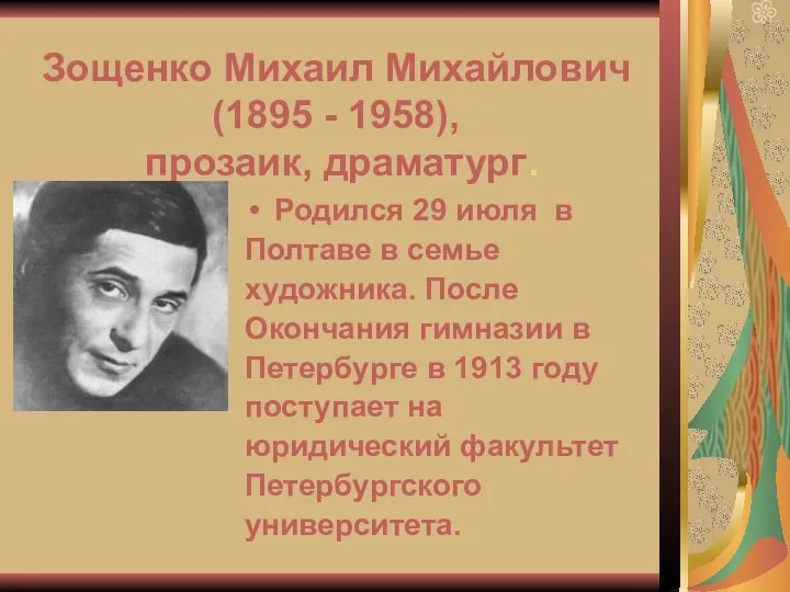 Зощенко Михаил Михайлович (1895 - 1958), прозаик, драматург. Родился 29 июля в