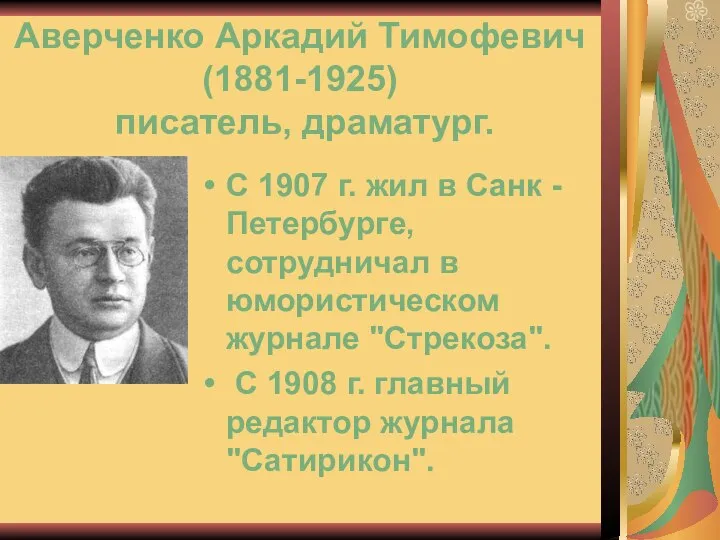 Аверченко Аркадий Тимофевич (1881-1925) писатель, драматург. С 1907 г. жил в Санк