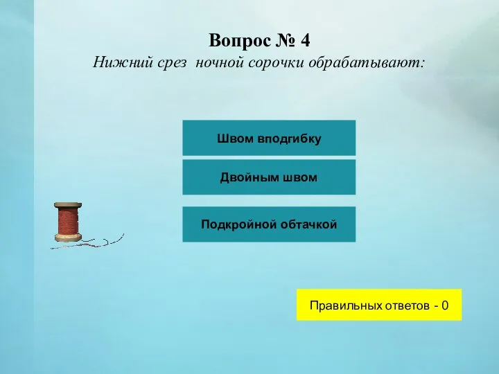 Вопрос № 4 Нижний срез ночной сорочки обрабатывают: Швом вподгибку Двойным швом