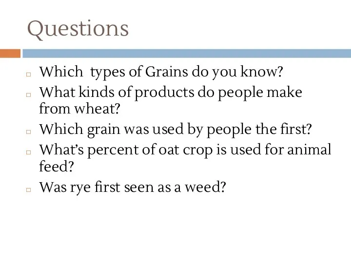 Questions Which types of Grains do you know? What kinds of products