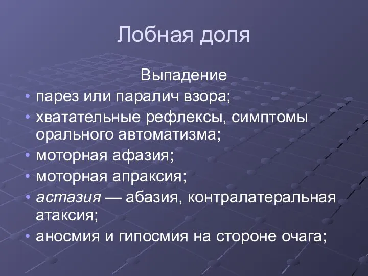 Лобная доля Выпадение парез или паралич взора; хватательные рефлексы, симптомы орального автоматизма;