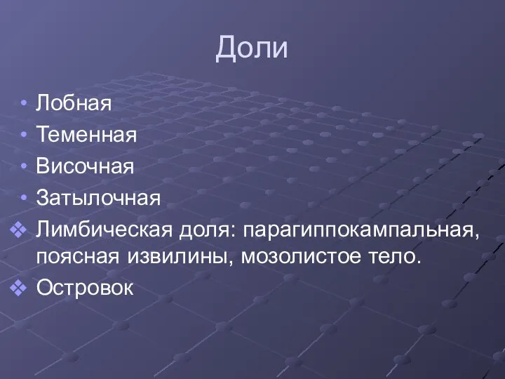 Доли Лобная Теменная Височная Затылочная Лимбическая доля: парагиппокампальная, поясная извилины, мозолистое тело. Островок