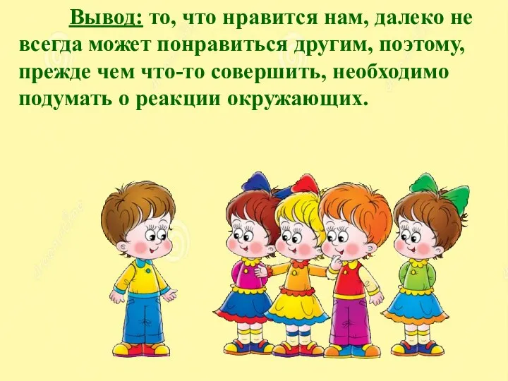 Вывод: то, что нравится нам, далеко не всегда может понравиться другим, поэтому,