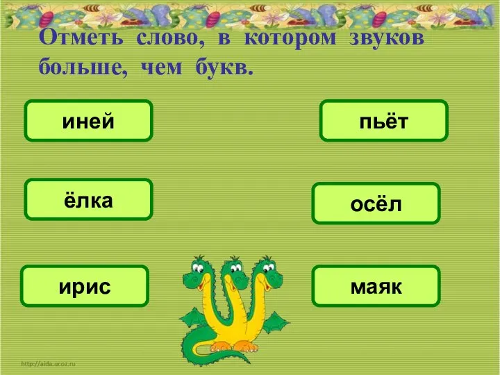 Отметь слово, в котором звуков больше, чем букв. иней ирис маяк пьёт осёл ёлка