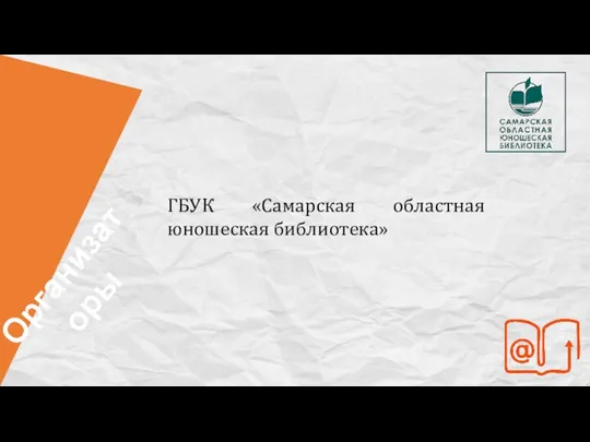 ГБУК «Самарская областная юношеская библиотека» Организаторы