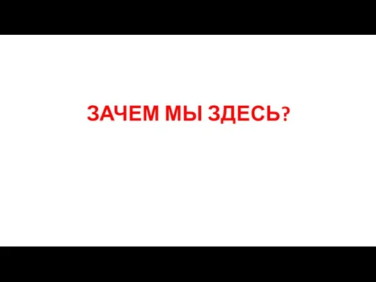 ЗАЧЕМ МЫ ЗДЕСЬ?