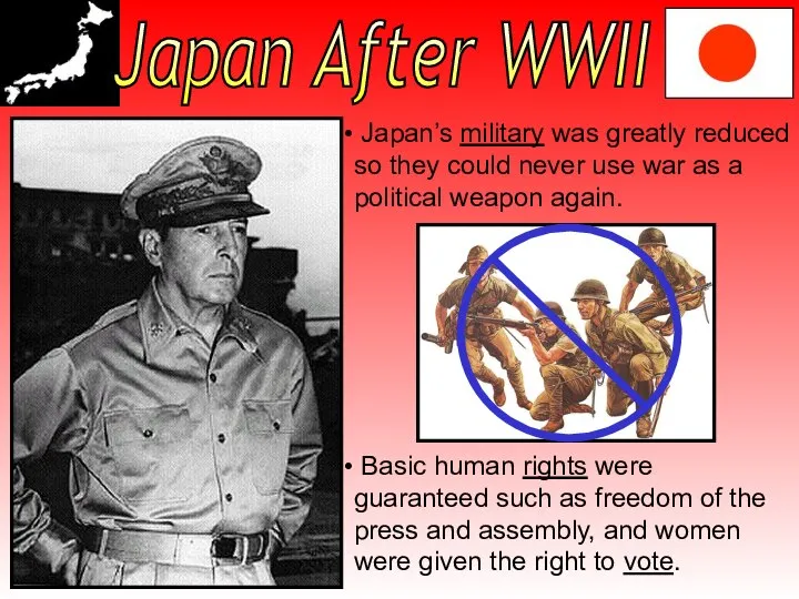 Japan After WWII Japan’s military was greatly reduced so they could never