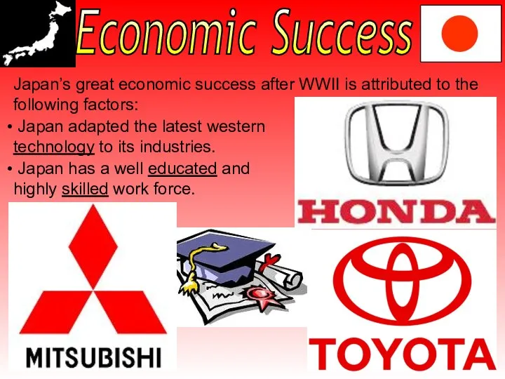 Economic Success Japan’s great economic success after WWII is attributed to the
