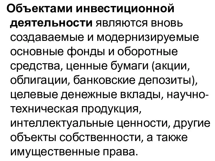 Объектами инвестиционной деятельности являются вновь создаваемые и модернизируемые основные фонды и оборотные